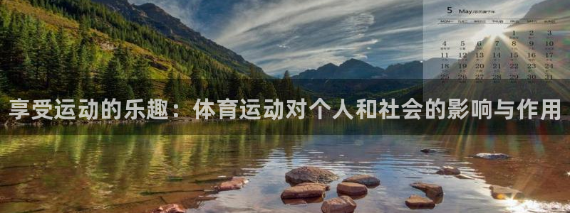 一竞技官网下载平台假的吗是真的吗:享受运动的乐趣:体育运动对