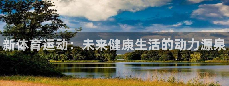 一竞技官方平台体育:新体育运动:未来健康生活的动力源泉
